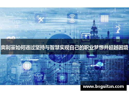 奥利塞如何通过坚持与智慧实现自己的职业梦想并超越困境