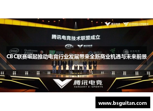 CBC联赛崛起推动电竞行业发展带来全新商业机遇与未来前景