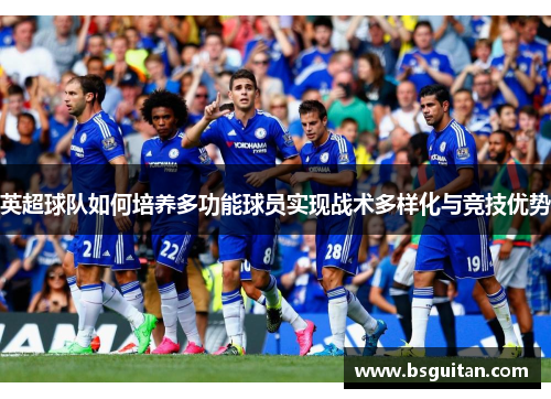 英超球队如何培养多功能球员实现战术多样化与竞技优势