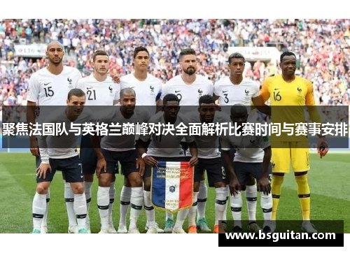 聚焦法国队与英格兰巅峰对决全面解析比赛时间与赛事安排