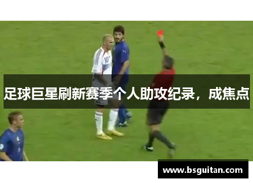 足球巨星刷新赛季个人助攻纪录，成焦点